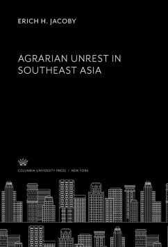 Agrarian Unrest in Southeast Asia (eBook, PDF) - Jacoby, Erich H. Agrarian Unrest in Southeast Asia (eBook, PDF) - Jacoby, Erich H.