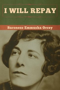 I Will Repay - Orczy, Baroness Emmuska