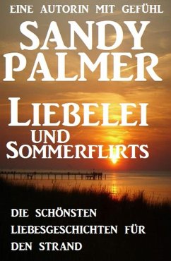 Liebelei und Sommerflirts - Die schönsten Liebesgeschichten für den Strand (eBook, ePUB) - Palmer, Sandy