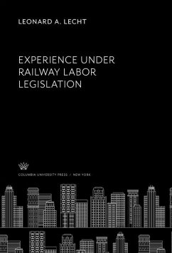 Experience Under Railway Labor Legislation (eBook, PDF) - Lecht, Leonard A.