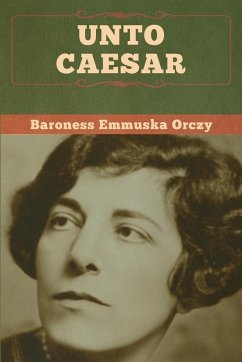 Unto Caesar - Orczy, Baroness Emmuska