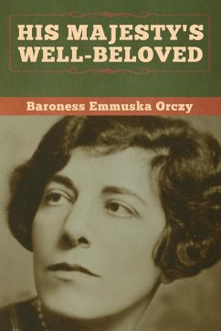 His Majesty's Well-Beloved - Orczy, Baroness Emmuska