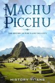 MACHU PICCHU:The History of Peru's Lost Inca City (eBook, ePUB)