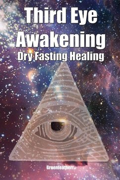 Third Eye Awakening & Dry Fasting Healing: Open Third Eye Chakra Pineal Gland Activation to enhance Intuition, Clairvoyance Psychic Abilities (eBook, ePUB) - Leatherr, Green