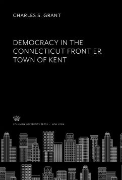 Democracy in the Connecticut Frontier Town of Kent (eBook, PDF) - Grant, Charles S.