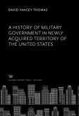 A History of Military Government in Newly Acquired Territory of the United States (eBook, PDF)