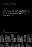 Centralizing Tendencies in the Administration of Indiana (eBook, PDF) Centralizing Tendencies in the Administration of Indiana (eBook, PDF)