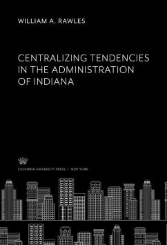 Centralizing Tendencies in the Administration of Indiana (eBook, PDF) - Rawles, William A.