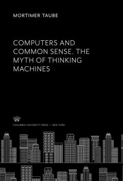 Computers and Common Sense. the Myth of Thinking Machines (eBook, PDF) - Taube, Mortimer