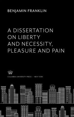 A Dissertation on Liberty and Necessity, Pleasure and Pain (eBook, PDF) - Franklin, Benjamin