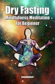 Dry Fasting & Mindfulness Meditation for Beginners: Guide to Miracle of Fasting & Peaceful Relaxation - Healing the Body , Soul & Spirit (eBook, ePUB)