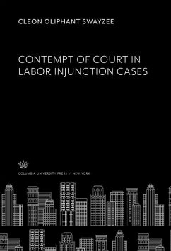 Contempt of Court in Labor Injunction Cases (eBook, PDF) - Swayzee, Cleon Oliphant Contempt of Court in Labor Injunction Cases (eBook, PDF) - Swayzee, Cleon Oliphant