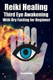 Reiki Healing Third Eye Awakening With Dry Fasting for Beginners: Awaken Your Empathic Abilities & Intuitive (eBook, ePUB)