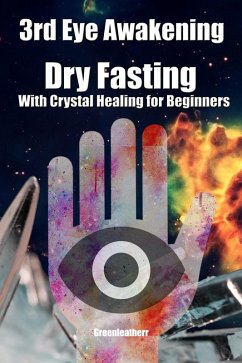 3rd Eye Awakening Dry Fasting With Crystal Healing for Beginners (eBook, ePUB) - Leatherr, Green