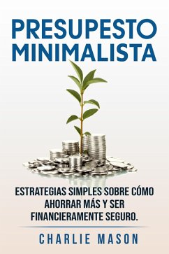 Cover Presupesto minimalista en español/ Minimalist budget in spanish estrategias simples sobre cómo ahorrar más y ser financieramente seguro (eBook, ePUB)