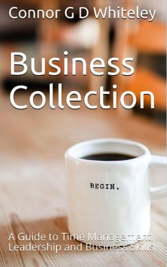 Business Collection: A Guide to Time Management, Leadership and Business Skills (Business for Students and Workers, #4) (eBook, ePUB) - Whiteley, Connor