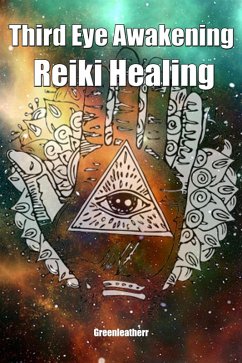 Third Eye Awakening & Reiki Healing: Beginner Guide for Energy Healing, Open Third Eye Chakra Pineal Gland Activation (eBook, ePUB) - Leatherr, Green