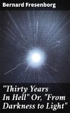 &quote;Thirty Years In Hell&quote; Or, &quote;From Darkness to Light&quote; (eBook, ePUB)