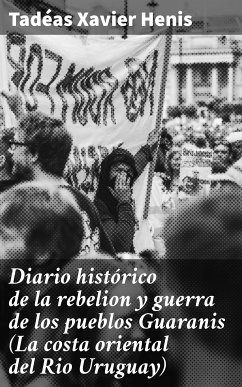 Diario histórico de la rebelion y guerra de los pueblos Guaranis (La costa oriental del Rio Uruguay) (eBook, ePUB) - Henis, Tadéas Xavier