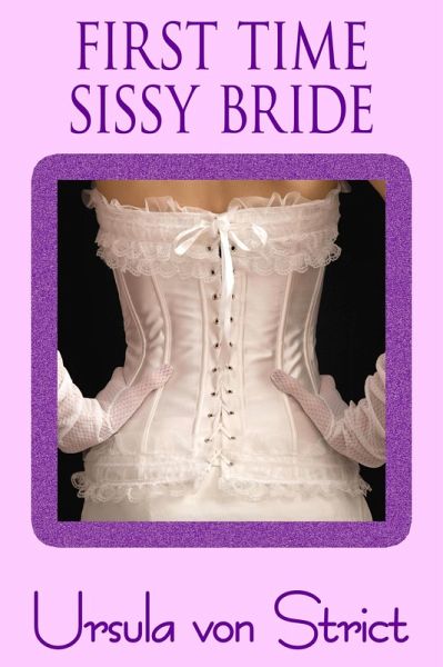 First Time Sissy Bride (Boys in Heels, #22) (eBook, ePUB) First Time Sissy Bride (Boys in Heels, #22) (eBook, ePUB)