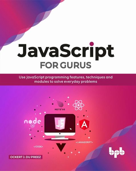 JavaScript for Gurus: Use Javascript Programming Features, Techniques and Modules to Solve Everyday Problems (eBook, ePUB) JavaScript for Gurus: Use Javascript Programming Features, Techniques and Modules to Solve Everyday Problems (eBook, ePUB)