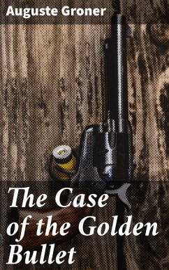 The Case of the Golden Bullet (eBook, ePUB) - Groner, Auguste