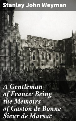 A Gentleman of France: Being the Memoirs of Gaston de Bonne Sieur de Marsac (eBook, ePUB) - Weyman, Stanley John