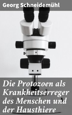 Die Protozoen als Krankheitserreger des Menschen und der Hausthiere (eBook, ePUB) - Schneidemühl, Georg