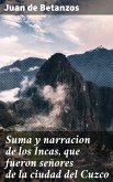 Suma y narracion de los Incas, que fueron señores de la ciudad del Cuzco (eBook, ePUB)
