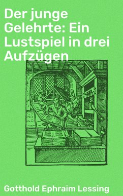 Der junge Gelehrte: Ein Lustspiel in drei Aufzügen (eBook, ePUB) - Lessing, Gotthold Ephraim