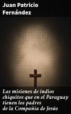 Las misiones de indios chiquitos que en el Paraguay tienen los padres de la Compañía de Jesús (eBook, ePUB)