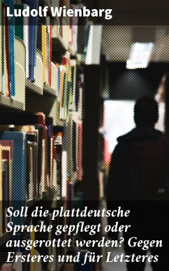 Soll die plattdeutsche Sprache gepflegt oder ausgerottet werden? Gegen Ersteres und für Letzteres (eBook, ePUB) - Wienbarg, Ludolf
