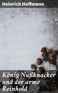 König Nußknacker und der arme Reinhold (eBook, ePUB) - Hoffmann, Heinrich