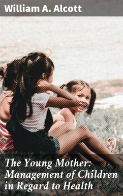 Cover The Young Mother: Management of Children in Regard to Health (eBook, ePUB)