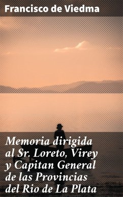 Memoria dirigida al Sr. Loreto, Virey y Capitan General de las Provincias del Rio de La Plata (eBook, ePUB) - Viedma, Francisco de