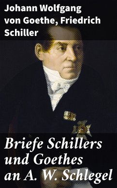 Briefe Schillers und Goethes an A. W. Schlegel (eBook, ePUB) - Goethe, Johann Wolfgang von; Schiller, Friedrich