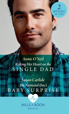 Risking Her Heart On The Single Dad / The Neonatal Doc's Baby Surprise: Risking Her Heart on the Single Dad (Miracles in the Making) / The Neonatal Doc's Baby Surprise (Miracles in the Making) (Mills & Boon Medical) (eBook, ePUB) - O'Neil, Annie; Carlisle, Susan