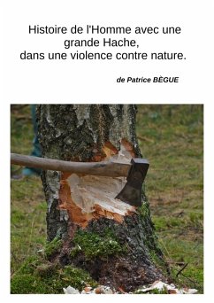 Histoire de l'Homme avec une grande Hache, dans une violence contre nature (eBook, ePUB) - Patrice BEGUE, Begue