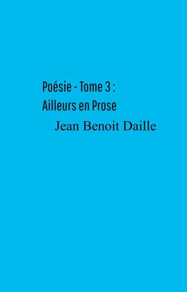 Poesie - Tome 3 : Ailleurs en Prose (eBook, ePUB) Poesie - Tome 3 : Ailleurs en Prose (eBook, ePUB)