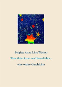 Wenn kleine Sterne vom Himmel fallen... - Wacker, Brigitte Anna Lina