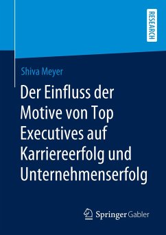Der Einfluss der Motive von Top Executives auf Karriereerfolg und Unternehmenserfolg - Meyer, Shiva