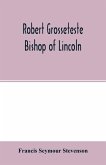 Robert Grosseteste, bishop of Lincoln; a contribution to the religious, political and intellectual history of the thirteenth century