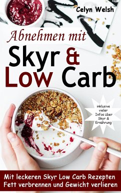 Abnehmen mit Skyr & Low Carb: Mit leckeren Skyr Low Carb Rezepten Fett verbrennen und Gewicht verlieren - inklusive vieler Infos über Skyr & Ernährung (eBook, ePUB)