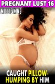 Caught Pillow-Humping By Him : Pregnant Lust 16 (Pregnancy Erotica Breeding Erotica) (eBook, ePUB)