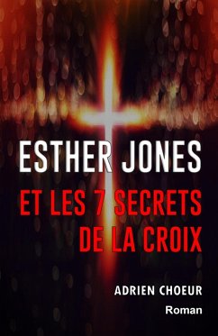 Esther Jones et les 7 secrets de la Croix (eBook, ePUB) - Adrien Choeur, Choeur