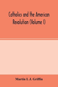 Catholics and the American revolution (Volume I) - I. J. Griffin, Martin