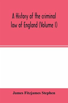 A history of the criminal law of England (Volume I) - Fitzjames Stephen, James