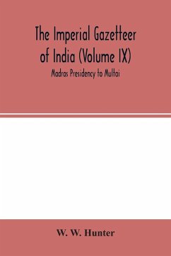 The Imperial Gazetteer of India (Volume IX) Madras Presidency to Multai - W. Hunter, W.