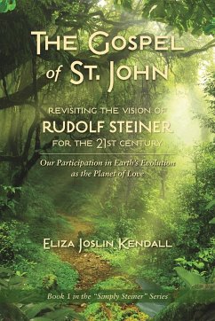 THE GOSPEL OF ST. JOHN - Revisiting the Vision of Rudolf Steiner for the 21st Century - Kendall, Eliza Joslin