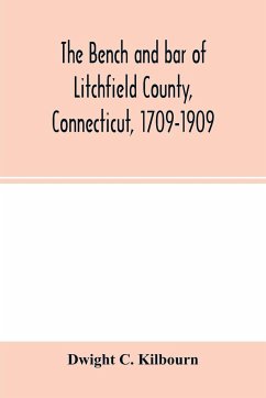 The bench and bar of Litchfield County, Connecticut, 1709-1909 - C. Kilbourn, Dwight